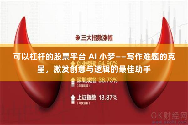可以杠杆的股票平台 AI 小梦——写作难题的克星，激发创意与逻辑的最佳助手