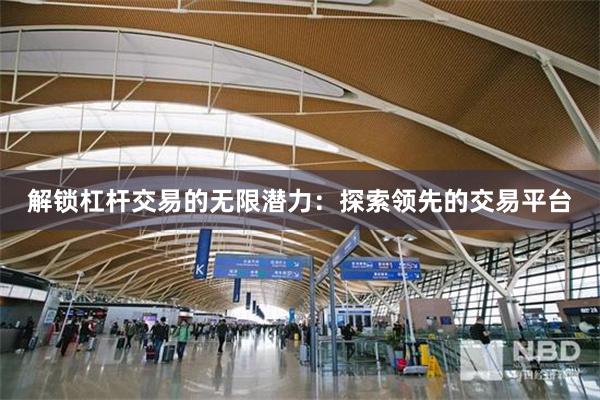 解锁杠杆交易的无限潜力：探索领先的交易平台