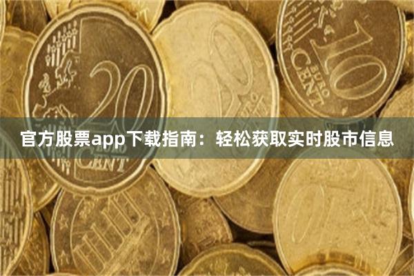 官方股票app下载指南：轻松获取实时股市信息