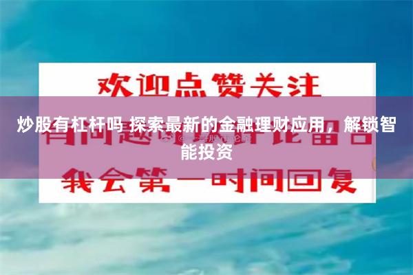 炒股有杠杆吗 探索最新的金融理财应用，解锁智能投资