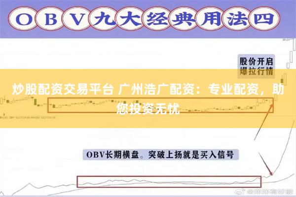 炒股配资交易平台 广州浩广配资：专业配资，助您投资无忧