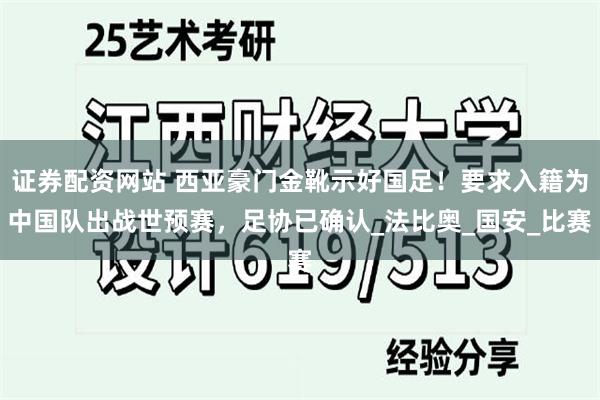 证券配资网站 西亚豪门金靴示好国足！要求入籍为中国队出战世预赛，足协已确认_法比奥_国安_比赛