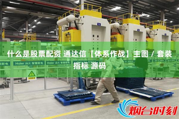 什么是股票配资 通达信【体系作战】主图 / 套装指标 源码
