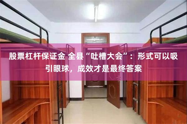 股票杠杆保证金 全县“吐槽大会”:形式可以吸引眼球,成效才是最终答案