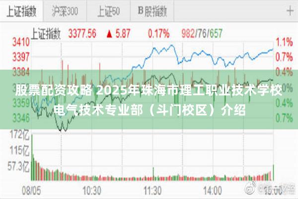 股票配资攻略 2025年珠海市理工职业技术学校电气技术专业部(斗门校区)介绍