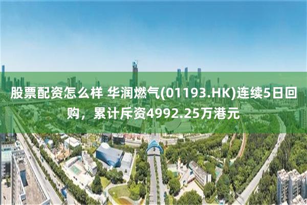 股票配资怎么样 华润燃气(01193.HK)连续5日回购，累计斥资4992.25万港元
