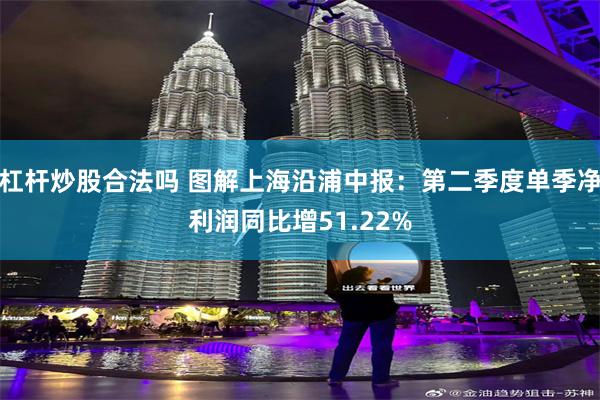 杠杆炒股合法吗 图解上海沿浦中报:第二季度单季净利润同比增51.22%