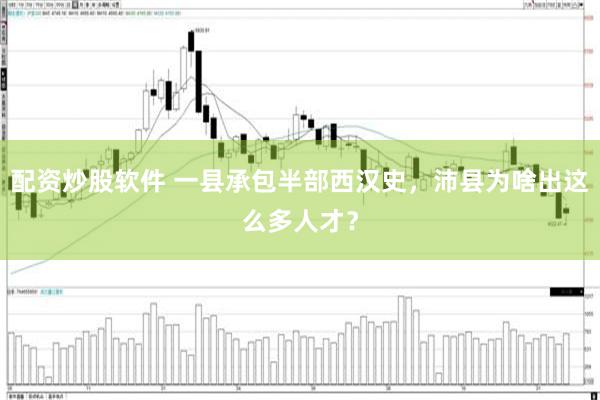 配资炒股软件 一县承包半部西汉史，沛县为啥出这么多人才？