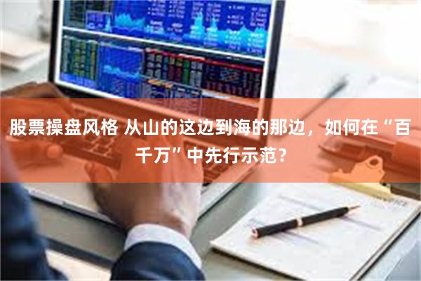 股票操盘风格 从山的这边到海的那边，如何在“百千万”中先行示范？