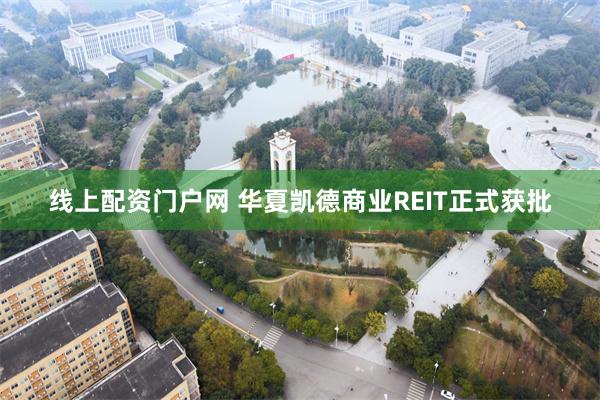 线上配资门户网 华夏凯德商业REIT正式获批