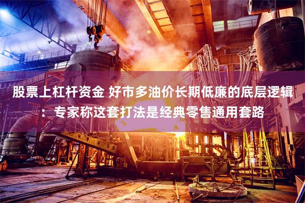 股票上杠杆资金 好市多油价长期低廉的底层逻辑:专家称这套打法是经典零售通用套路