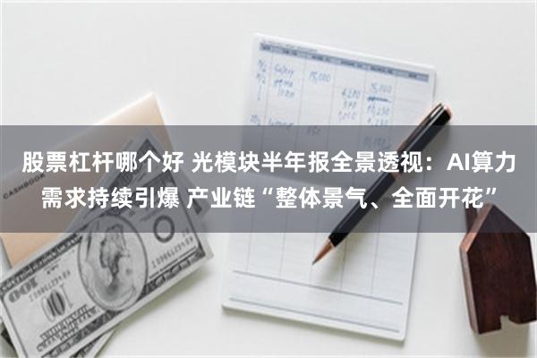股票杠杆哪个好 光模块半年报全景透视：AI算力需求持续引爆 产业链“整体景气、全面开花”