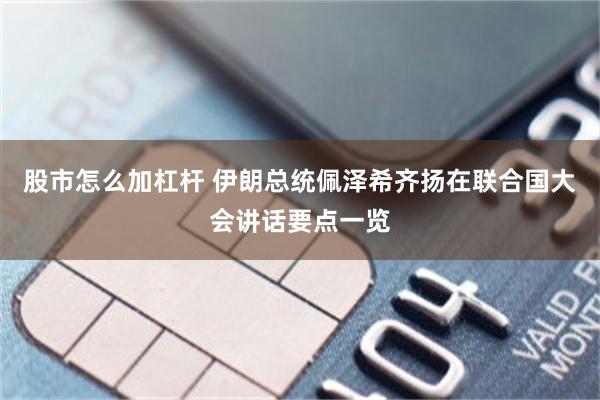 股市怎么加杠杆 伊朗总统佩泽希齐扬在联合国大会讲话要点一览