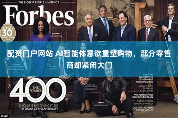 配资门户网站 AI智能体意欲重塑购物,部分零售商却紧闭大门